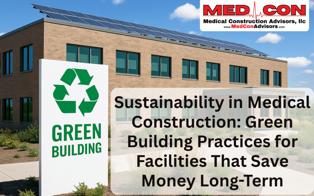 Sustainability in Medical Construction: Green Building Practices for Facilities That Save Money Long-Term